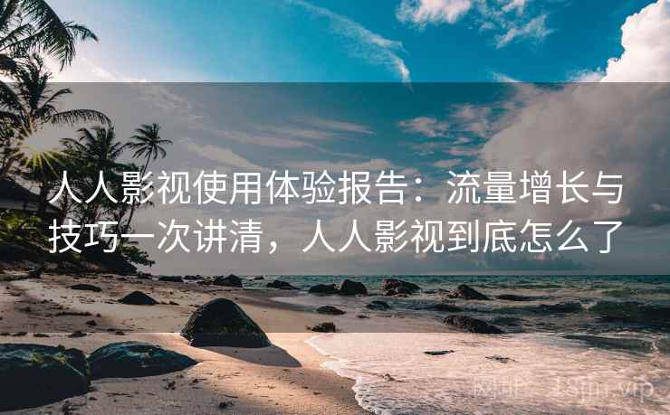 人人影视使用体验报告:流量增长与技巧一次讲清,人人影视到底怎么了 第2张 人人影视使用体验报告:流量增长与技巧一次讲清,人人影视到底怎么了 第2张