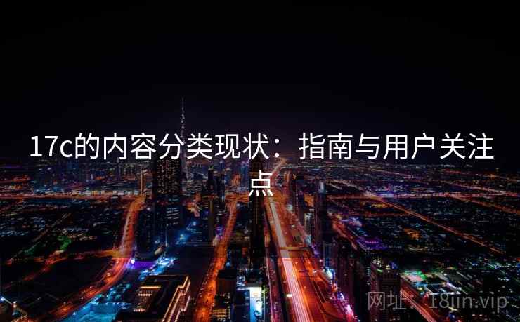 17c的内容分类现状：指南与用户关注点  第2张