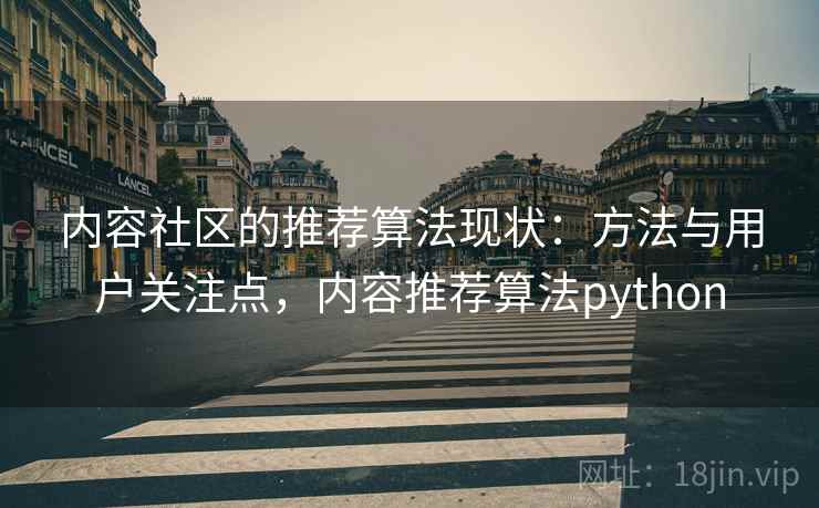 内容社区的推荐算法现状:方法与用户关注点,内容推荐算法python 第1张 内容社区的推荐算法现状:方法与用户关注点,内容推荐算法python 第1张