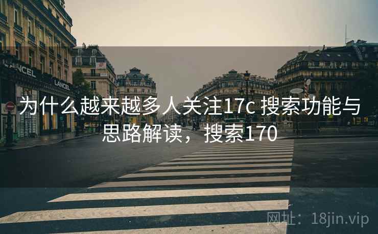 为什么越来越多人关注17c 搜索功能与思路解读，搜索170  第1张